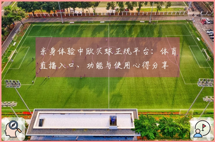 亲身体验中欧买球正规平台：体育直播入口、功能与使用心得分享