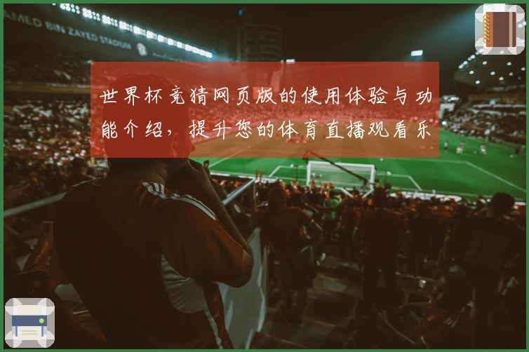 世界杯竞猜网页版的使用体验与功能介绍,提升您的体育直播观看乐趣